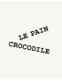 LE PAIN CROCODILE